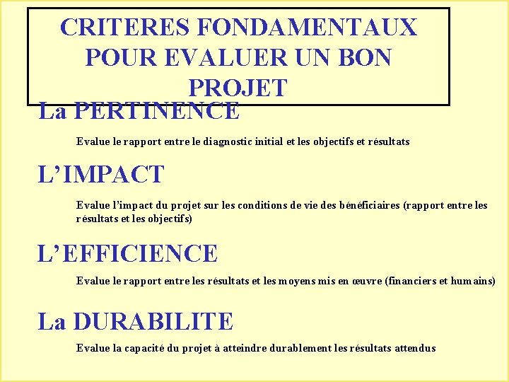 CRITERES FONDAMENTAUX POUR EVALUER UN BON PROJET La PERTINENCE Evalue le rapport entre le