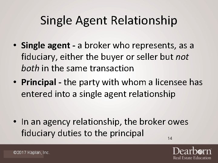 Single Agent Relationship • Single agent - a broker who represents, as a fiduciary,