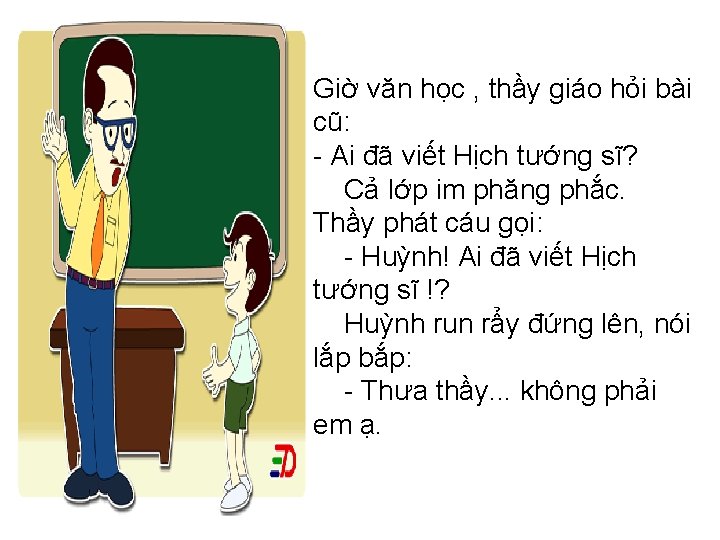 Giờ văn học , thầy giáo hỏi bài cũ: - Ai đã viết Hịch