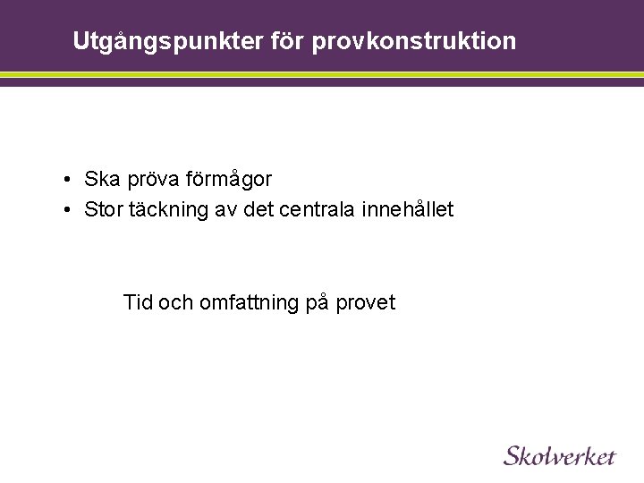 Utgångspunkter för provkonstruktion • Ska pröva förmågor • Stor täckning av det centrala innehållet