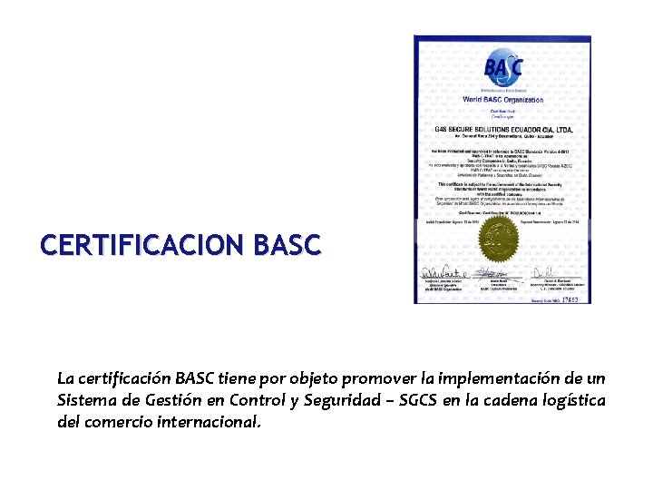 CERTIFICACION BASC La certificación BASC tiene por objeto promover la implementación de un Sistema