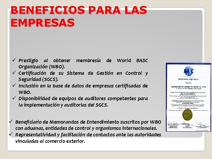 BENEFICIOS PARA LAS EMPRESAS ü Prestigio al obtener membresía de World BASC Organización (WBO).