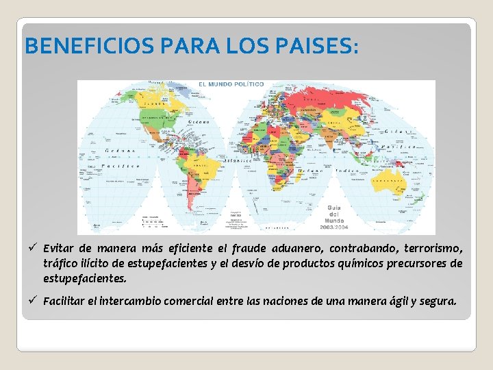 BENEFICIOS PARA LOS PAISES: ü Evitar de manera más eficiente el fraude aduanero, contrabando,