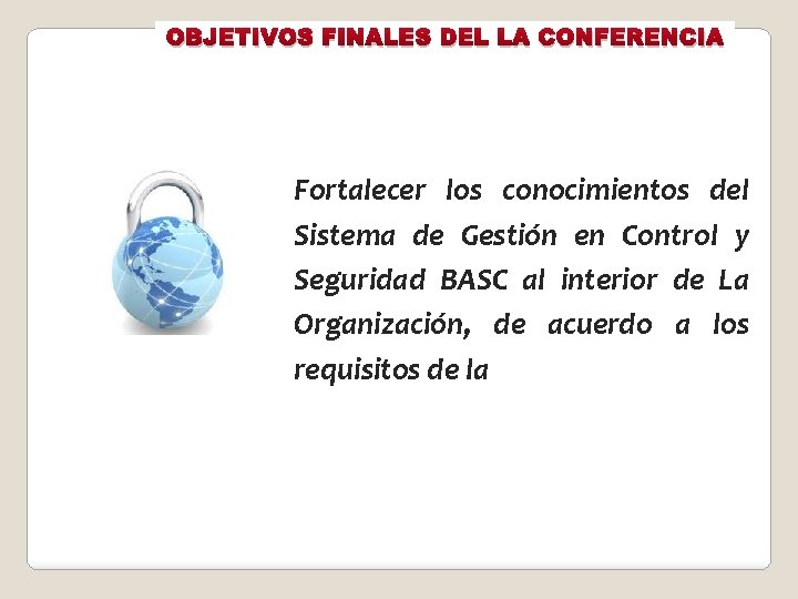 OBJETIVOS FINALES DEL LA CONFERENCIA Fortalecer los conocimientos del Sistema de Gestión en Control