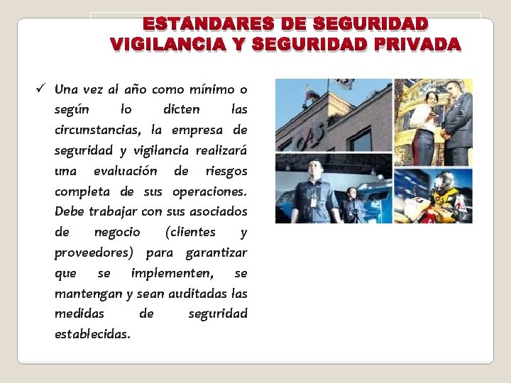 ESTÁNDARES DE SEGURIDAD VIGILANCIA Y SEGURIDAD PRIVADA ü Una vez al año como mínimo