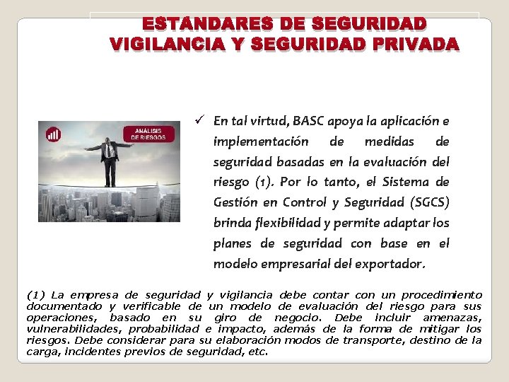 ESTÁNDARES DE SEGURIDAD VIGILANCIA Y SEGURIDAD PRIVADA ü En tal virtud, BASC apoya la
