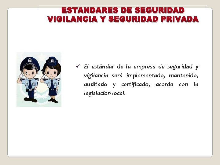 ESTÁNDARES DE SEGURIDAD VIGILANCIA Y SEGURIDAD PRIVADA ü El estándar de la empresa de