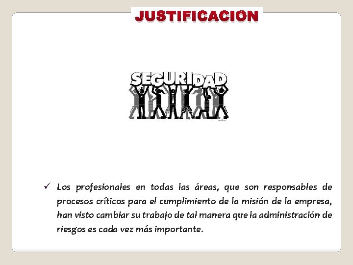 JUSTIFICACIÓN ü Los profesionales en todas las áreas, que son responsables de procesos críticos
