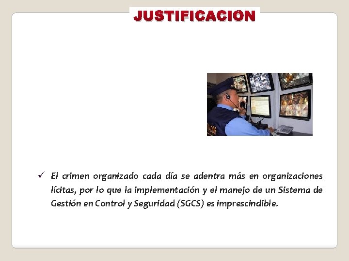 JUSTIFICACIÓN ü El crimen organizado cada día se adentra más en organizaciones lícitas, por