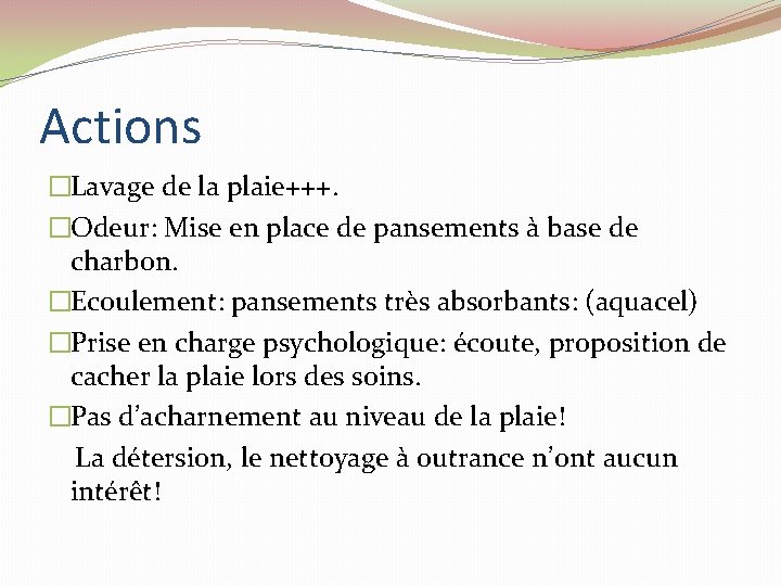 Actions �Lavage de la plaie+++. �Odeur: Mise en place de pansements à base de Actions �Lavage de la plaie+++. �Odeur: Mise en place de pansements à base de