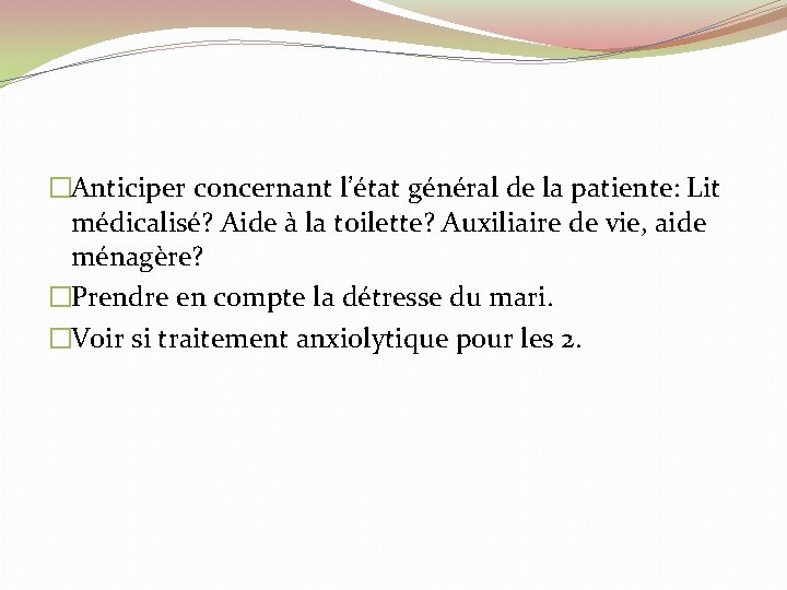�Anticiper concernant l’état général de la patiente: Lit médicalisé? Aide à la toilette? Auxiliaire �Anticiper concernant l’état général de la patiente: Lit médicalisé? Aide à la toilette? Auxiliaire