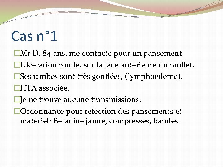 Cas n° 1 �Mr D, 84 ans, me contacte pour un pansement �Ulcération ronde, Cas n° 1 �Mr D, 84 ans, me contacte pour un pansement �Ulcération ronde,
