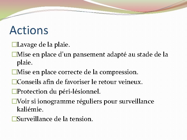 Actions �Lavage de la plaie. �Mise en place d’un pansement adapté au stade de Actions �Lavage de la plaie. �Mise en place d’un pansement adapté au stade de