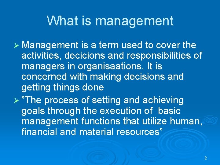 What is management Ø Management is a term used to cover the activities, decicions