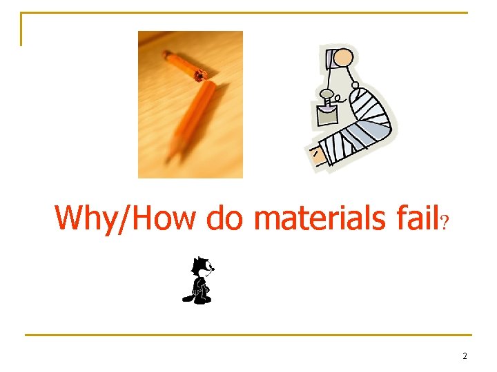 Why/How do materials fail? 2 