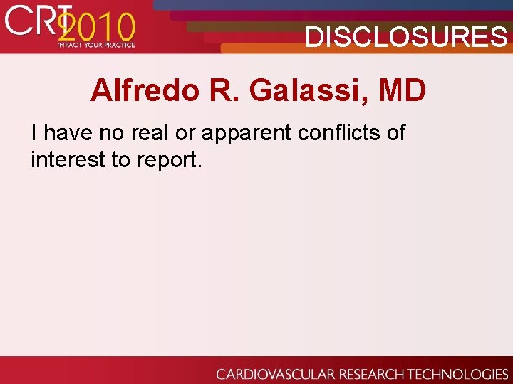 DISCLOSURES Alfredo R. Galassi, MD I have no real or apparent conflicts of interest