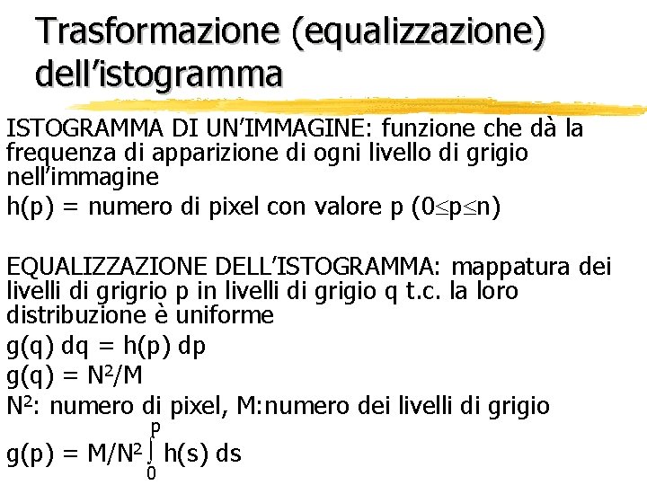 Trasformazione (equalizzazione) dell’istogramma ISTOGRAMMA DI UN’IMMAGINE: funzione che dà la frequenza di apparizione di