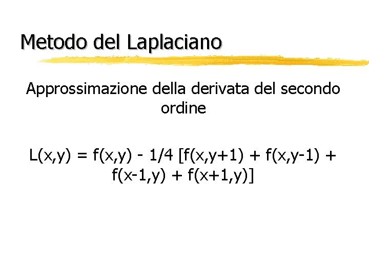 Metodo del Laplaciano Approssimazione della derivata del secondo ordine L(x, y) = f(x, y)