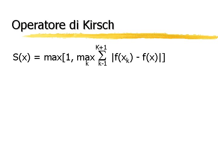 Operatore di Kirsch S(x) = max[1, max k K+1 |f(xk) - f(x)|] k-1 