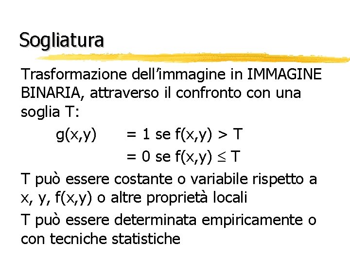 Sogliatura Trasformazione dell’immagine in IMMAGINE BINARIA, attraverso il confronto con una soglia T: g(x,