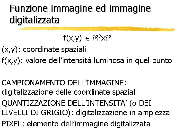 Funzione immagine ed immagine digitalizzata f(x, y) 2 x (x, y): coordinate spaziali f(x,