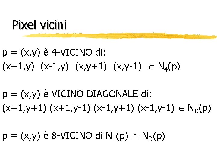 Pixel vicini p = (x, y) è 4 -VICINO di: (x+1, y) (x-1, y)