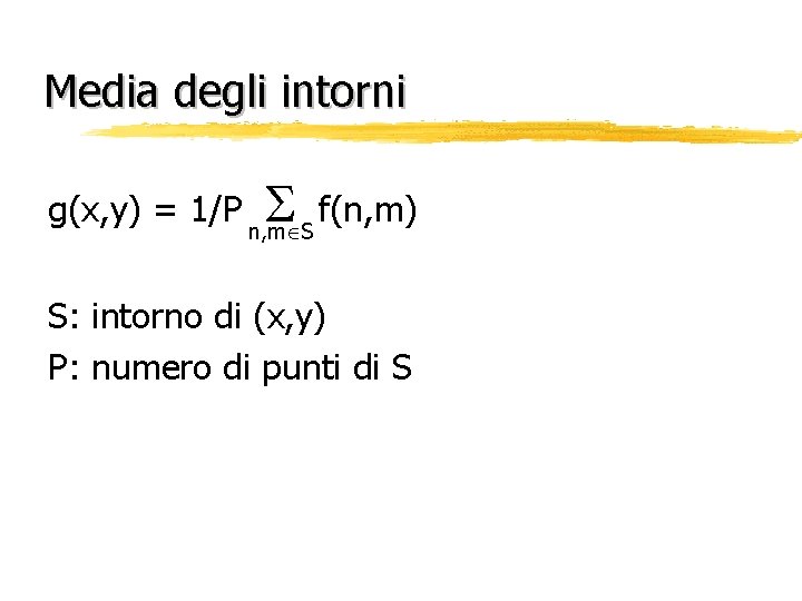 Media degli intorni g(x, y) = 1/P n, m S f(n, m) S: intorno