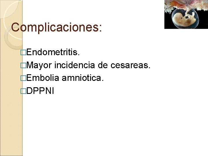 Complicaciones: �Endometritis. �Mayor incidencia de cesareas. �Embolia amniotica. �DPPNI 