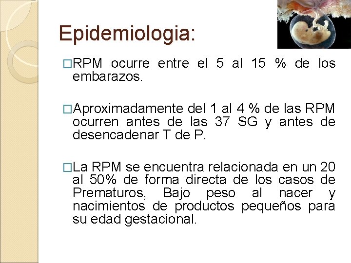 Epidemiologia: �RPM ocurre entre el 5 al 15 % de los embarazos. �Aproximadamente del