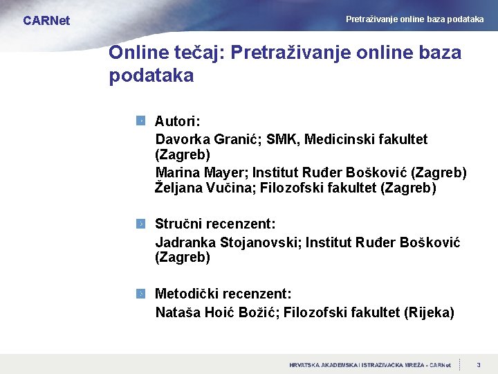 CARNet Pretraživanje online baza podataka Online tečaj: Pretraživanje online baza podataka Autori: Davorka Granić;