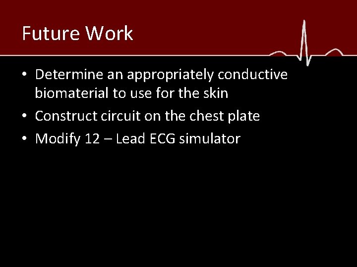 Future Work • Determine an appropriately conductive biomaterial to use for the skin •