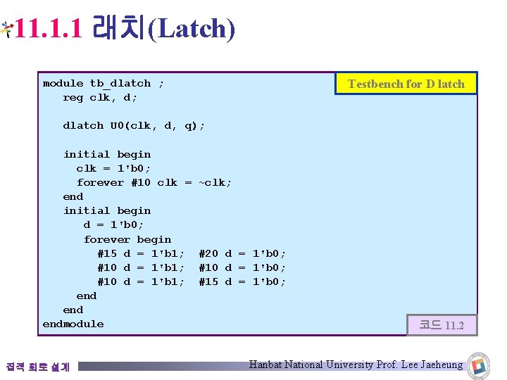 11. 1. 1 래치(Latch) Testbench for D latch module tb_dlatch ; reg clk, d;