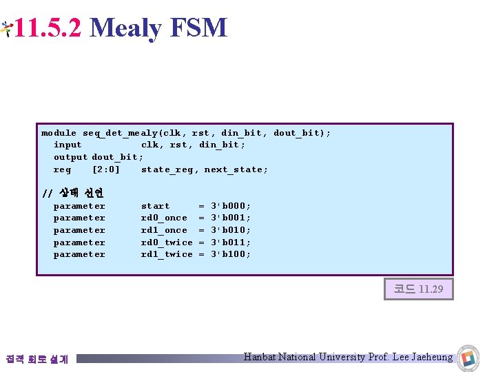 11. 5. 2 Mealy FSM module seq_det_mealy(clk, rst, din_bit, dout_bit); input clk, rst, din_bit;
