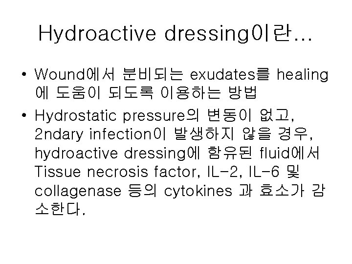 Hydroactive dressing이란… • Wound에서 분비되는 exudates를 healing 에 도움이 되도록 이용하는 방법 • Hydrostatic