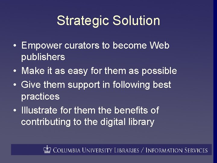 Strategic Solution • Empower curators to become Web publishers • Make it as easy