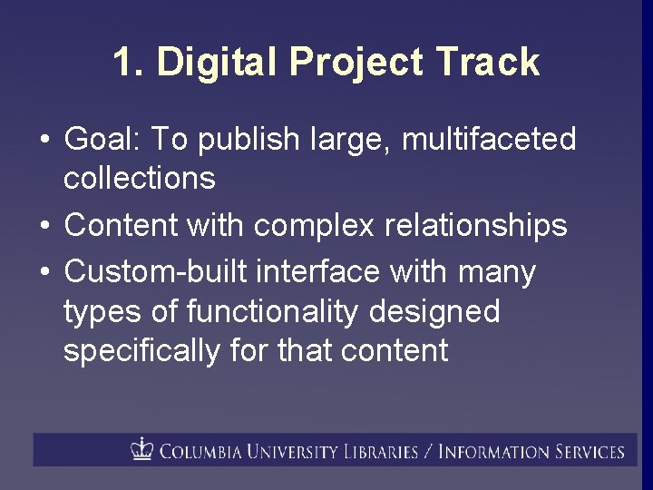 1. Digital Project Track • Goal: To publish large, multifaceted collections • Content with