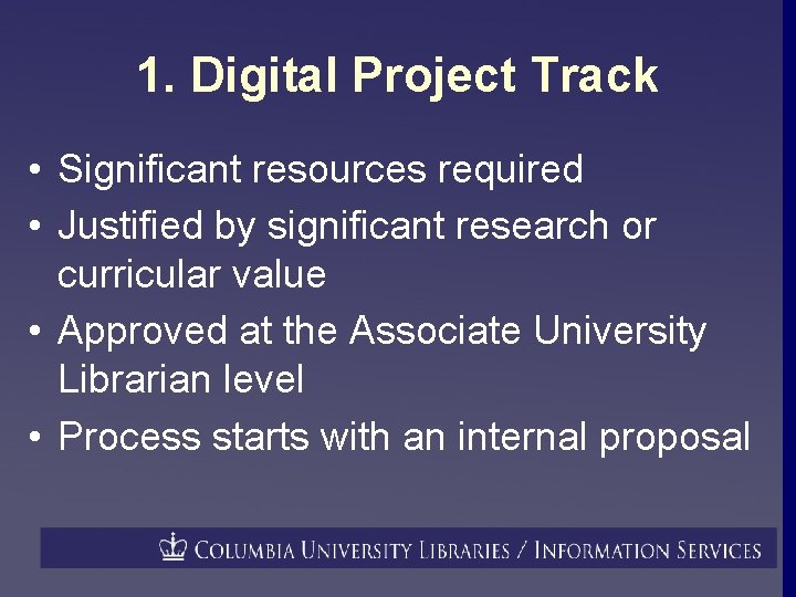 1. Digital Project Track • Significant resources required • Justified by significant research or