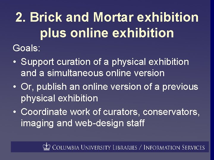 2. Brick and Mortar exhibition plus online exhibition Goals: • Support curation of a