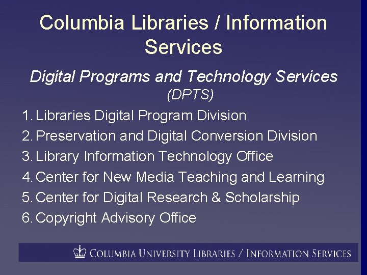 Columbia Libraries / Information Services Digital Programs and Technology Services (DPTS) 1. Libraries Digital