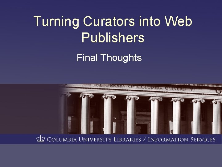 Turning Curators into Web Publishers Final Thoughts 