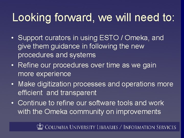 Looking forward, we will need to: • Support curators in using ESTO / Omeka,