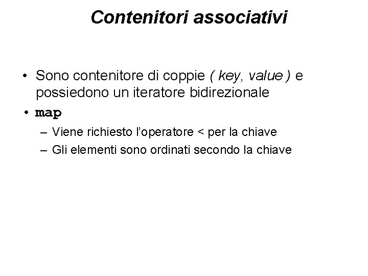 Contenitori associativi • Sono contenitore di coppie ( key, value ) e possiedono un