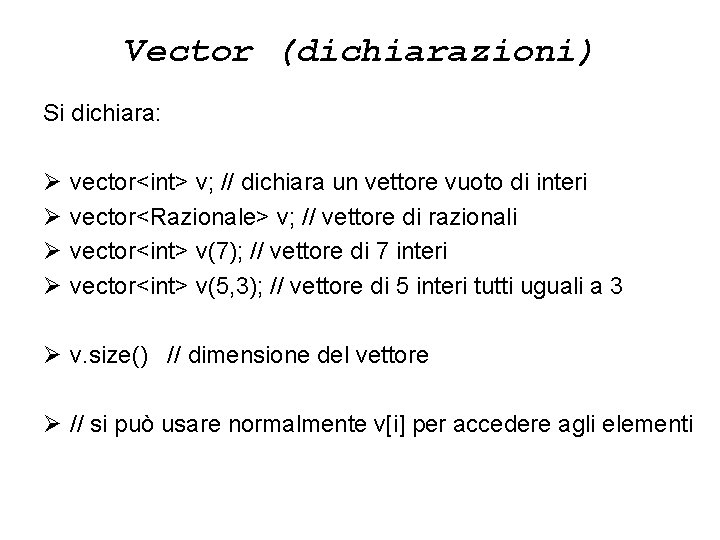 Vector (dichiarazioni) Si dichiara: Ø Ø vector<int> v; // dichiara un vettore vuoto di