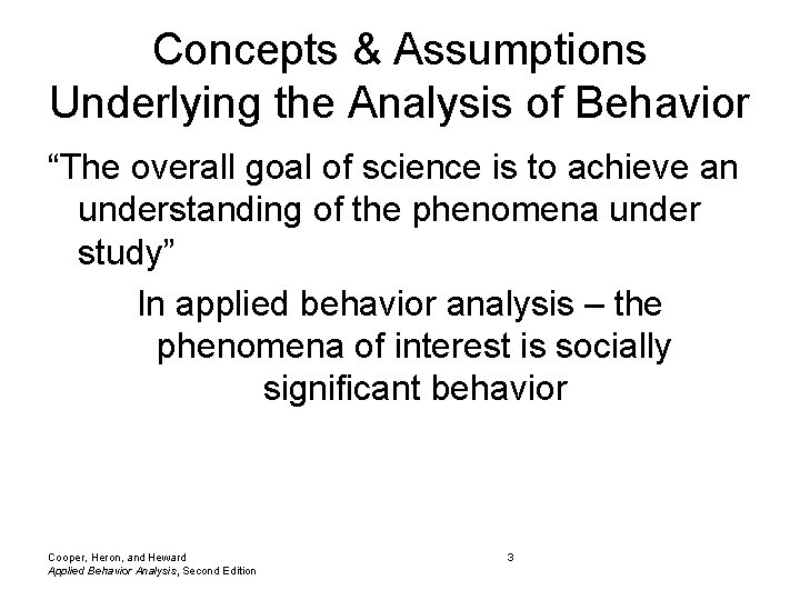 Concepts & Assumptions Underlying the Analysis of Behavior “The overall goal of science is