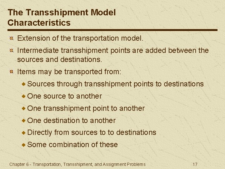 The Transshipment Model Characteristics Extension of the transportation model. Intermediate transshipment points are added