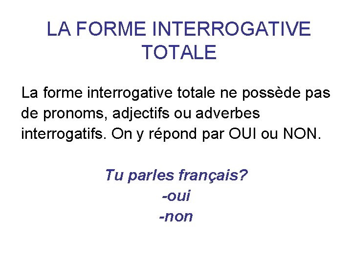 LA FORME INTERROGATIVE TOTALE La forme interrogative totale ne possède pas de pronoms, adjectifs