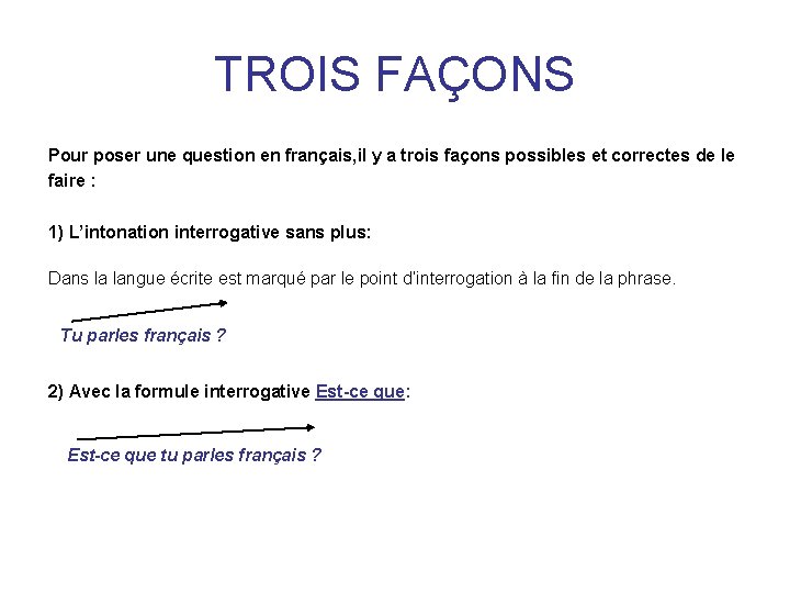 TROIS FAÇONS Pour poser une question en français, il y a trois façons possibles