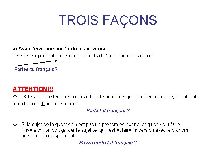 TROIS FAÇONS 3) Avec l’inversion de l’ordre sujet verbe: dans la langue écrite, il