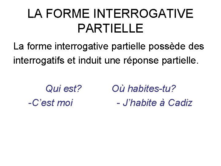 LA FORME INTERROGATIVE PARTIELLE La forme interrogative partielle possède des interrogatifs et induit une