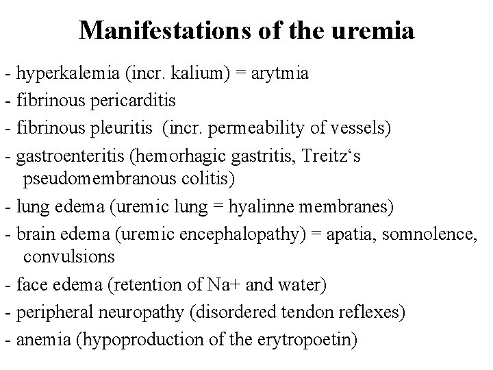 Manifestations of the uremia - hyperkalemia (incr. kalium) = arytmia - fibrinous pericarditis -